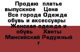 Продаю .платье выпускное  › Цена ­ 10 - Все города Одежда, обувь и аксессуары » Женская одежда и обувь   . Ханты-Мансийский,Радужный г.